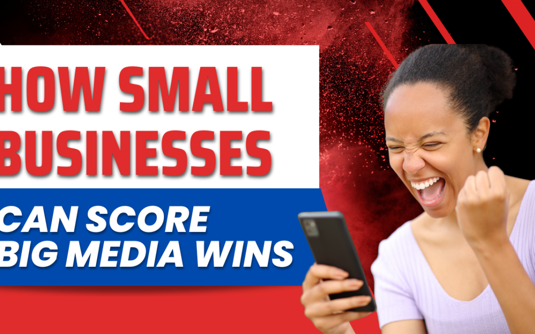 How Small Businesses Can Score Big Media Wins