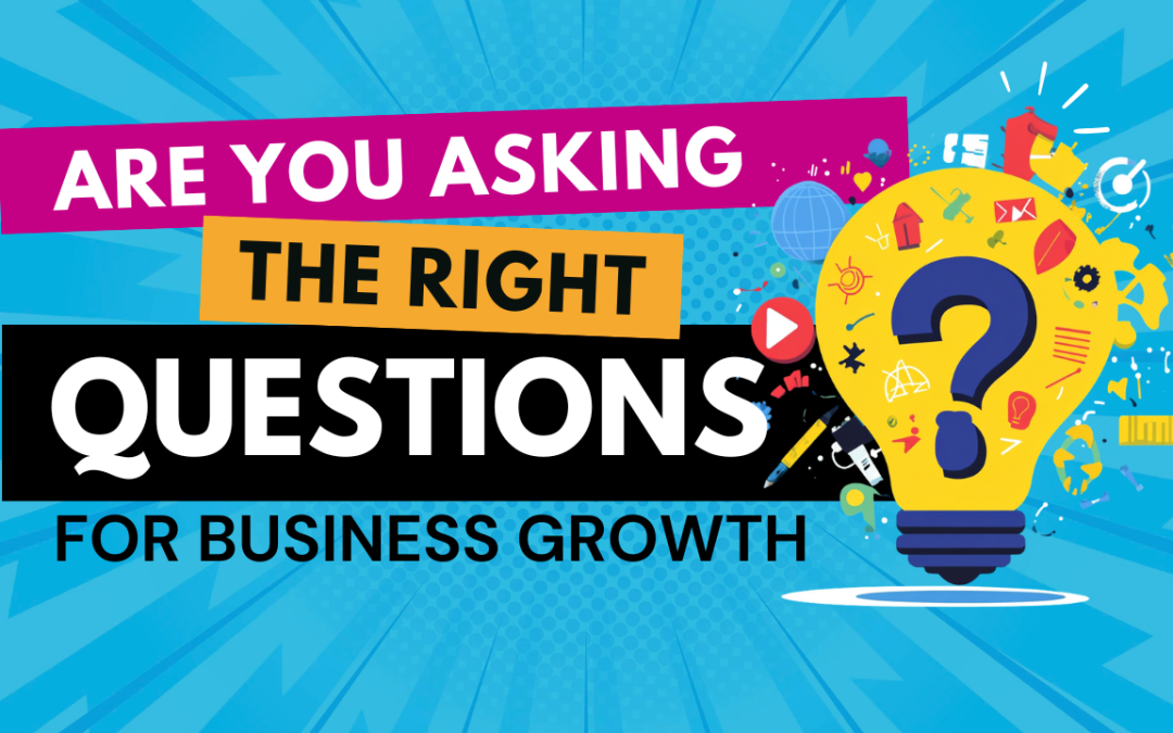 Are You Asking the Right Questions for Business Growth?