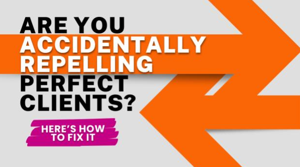 Are You Accidentally Repelling Perfect Clients? (Here’s How to Fix It)
